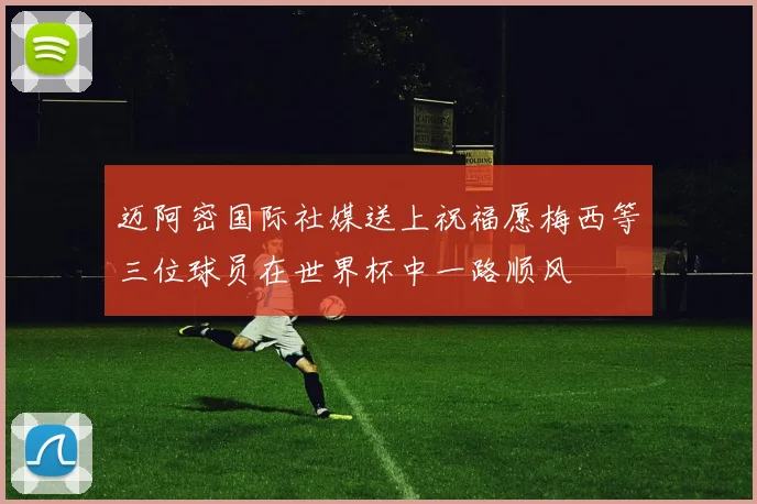 迈阿密国际社媒送上祝福愿梅西等三位球员在世界杯中一路顺风