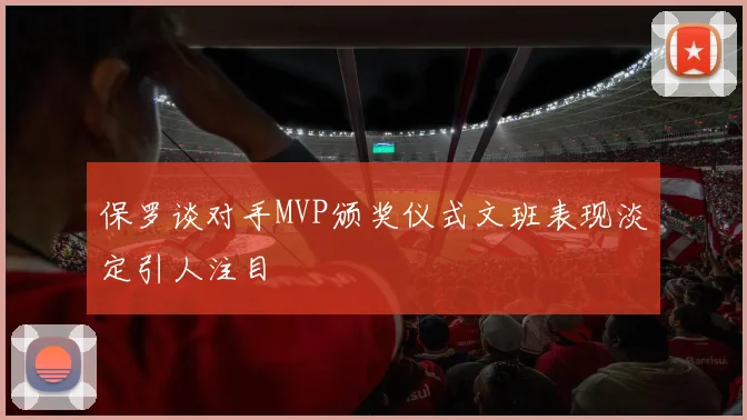 保罗谈对手MVP颁奖仪式文班表现淡定引人注目