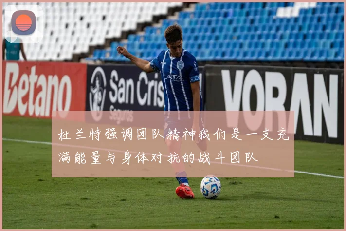 杜兰特强调团队精神我们是一支充满能量与身体对抗的战斗团队